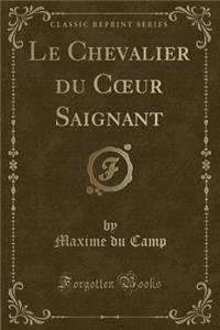 Le Chevalier Du Coeur Saignant (Classic Reprint)