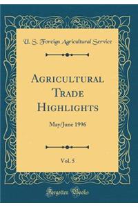 Agricultural Trade Highlights, Vol. 5: May/June 1996 (Classic Reprint)