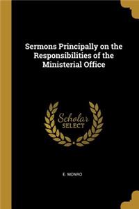 Sermons Principally on the Responsibilities of the Ministerial Office