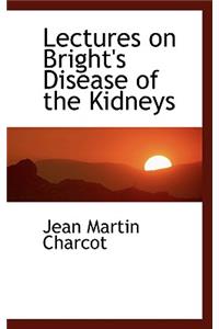 Lectures on Bright's Disease of the Kidneys