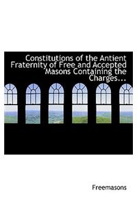 Constitutions of the Antient Fraternity of Free and Accepted Masons Containing the Charges...
