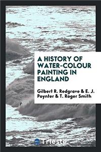 History of Water-Colour Painting in England