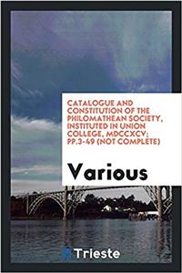 Catalogue and Constitution of the Philomathean Society, Instituted in Union College, MDCCXCV; Pp.3-49 (Not Complete)