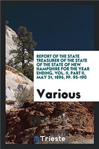 Report of the State Treasurer of the State of the State of New Hampshire for the Year Ending, Vol. II, Part II, May 31, 1896, Pp. 95-190