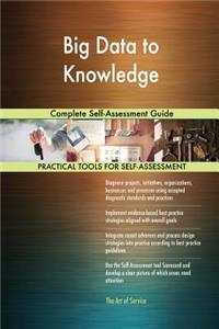 Big Data to Knowledge Complete Self-Assessment Guide