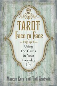 Tarot Face to Face: Using the Cards in Your Everyday Life