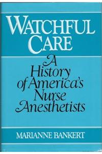 Watchful Care: A History of America's Nurse Anesthetists