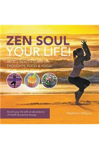 Zen Soul Your Life: An A-Z Health Guide on thoughts, food & Yoga