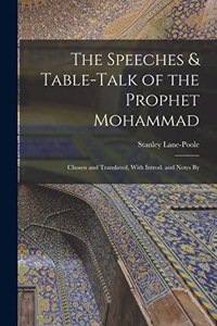 Speeches & Table-talk of the Prophet Mohammad; Chosen and Translated, With Introd. and Notes By