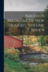 Nautilus Magazine Of New Thought, Volume 7, Issue 4