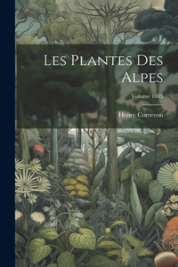 Les plantes des Alpes; Volume 1885