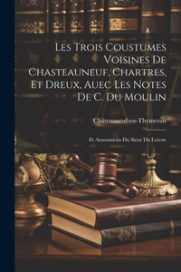 Les Trois Coustumes Voisines De Chasteauneuf, Chartres, Et Dreux, Auec Les Notes De C. Du Moulin