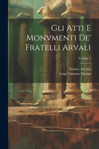 Gli Atti E Monvmenti De' Fratelli Arvali; Volume 2
