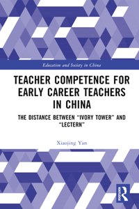 Teacher Competence for Early Career Teachers in China: The Distance between "Ivory Tower" and "Lectern"