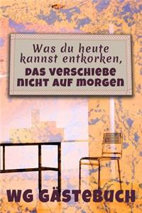 Was du heute kannst entkorken, das verschiebe nicht auf morgen - WG Gästebuch