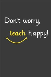 Don't worry Teach Happy