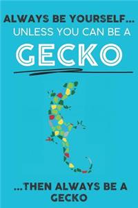 Always Be YourSelf Unless You Can Be A Gecko Then Always Be A Gecko