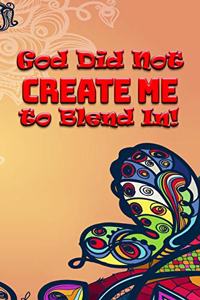 God did not Create ME to Blend In