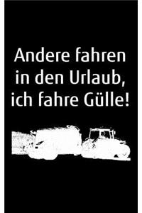 Andere fahren in den Urlaub, ich fahre Gülle!