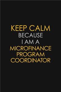 Keep Calm Because I Am A Microfinance Program Coordinator