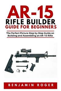 Ar-15 Rifle Builder Guide for Beginners