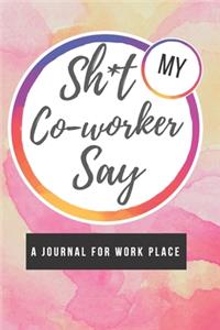 Shit My Coworker Say: Coworker Leaving Gift Notebook, Co-worker Humor Journal, Great Funny Diary for Thank You, Goodbye, Birthday, Appreciation, Literary Gift for Your Be