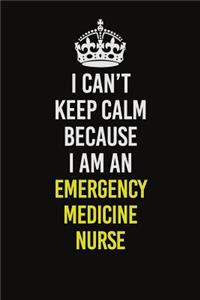 I Can�t Keep Calm Because I Am An emergency medicine nurse