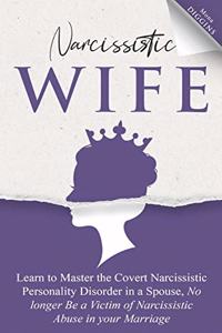 Narcissistic Wife Learn to Master the Covert Narcissistic Personality Disorder in a Spouse, No longer Be a Victim of Narcissistic Abuse in your Marriage