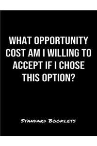 What Opportunity Cost Am I Willing To Accept If I Chose This Option?