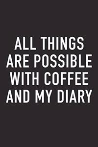 All Things Are Possible with Coffee and My Diary