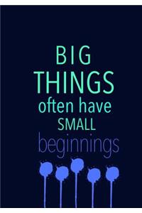 BIG THINGS often have SMALL beginnings