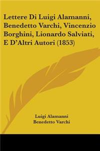 Lettere Di Luigi Alamanni, Benedetto Varchi, Vincenzio Borghini, Lionardo Salviati, E D'Altri Autori (1853)