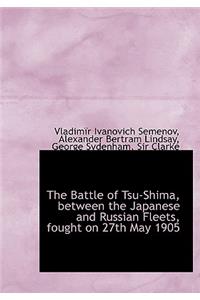 The Battle of Tsu-Shima, Between the Japanese and Russian Fleets, Fought on 27th May 1905