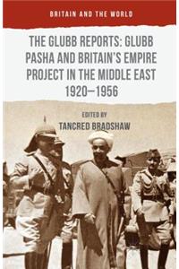 Glubb Reports: Glubb Pasha and Britain's Empire Project in the Middle East 1920-1956