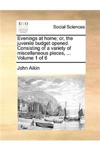 Evenings at Home; Or, the Juvenile Budget Opened. Consisting of a Variety of Miscellaneous Pieces, ... Volume 1 of 6