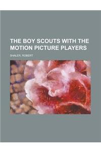 The Boy Scouts with the Motion Picture Players