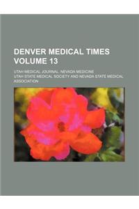 Denver Medical Times; Utah Medical Journal. Nevada Medicine Volume 13