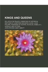 Kings and Queens; Or, Life in the Palace Consisting of Historical Sketches of Josephine and Maria Louisa, Louis Philippe, Ferdinand of Austria, Nichol