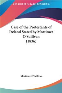 Case of the Protestants of Ireland Stated by Mortimer O'Sullivan (1836)