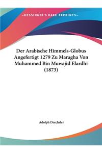 Der Arabische Himmels-Globus Angefertigt 1279 Zu Maragha Von Muhammed Bin Muwajid Elardhi (1873)