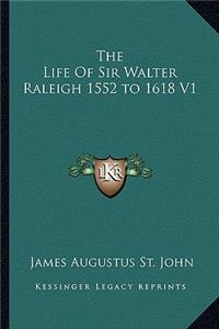 The Life Of Sir Walter Raleigh 1552 to 1618 V1