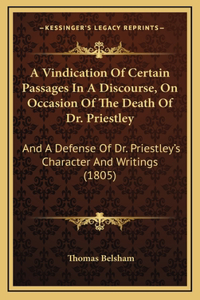 A Vindication Of Certain Passages In A Discourse, On Occasion Of The Death Of Dr. Priestley