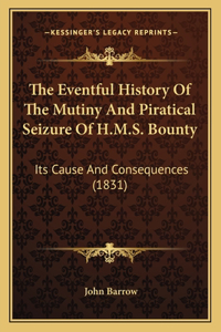 Eventful History Of The Mutiny And Piratical Seizure Of H.M.S. Bounty: Its Cause And Consequences (1831)