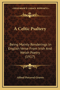 Celtic Psaltery: Being Mainly Renderings In English Verse From Irish And Welsh Poetry (1917)