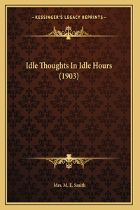 Idle Thoughts In Idle Hours (1903)