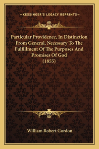 Particular Providence, In Distinction From General, Necessary To The Fulfillment Of The Purposes And Promises Of God (1855)
