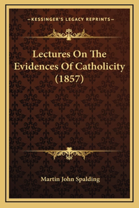 Lectures On The Evidences Of Catholicity (1857)