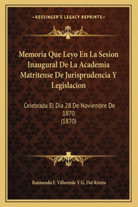 Memoria Que Leyo En La Sesion Inaugural De La Academia Matritense De Jurisprudencia Y Legislacion