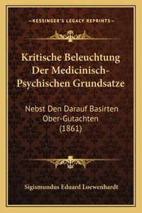 Kritische Beleuchtung Der Medicinisch-Psychischen Grundsatze