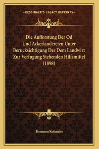 Die Aufforstung Der Od Und Ackerlandereien Unter Berucksichtigung Der Dem Landwirt Zur Verfugung Stehenden Hilfsmittel (1898)